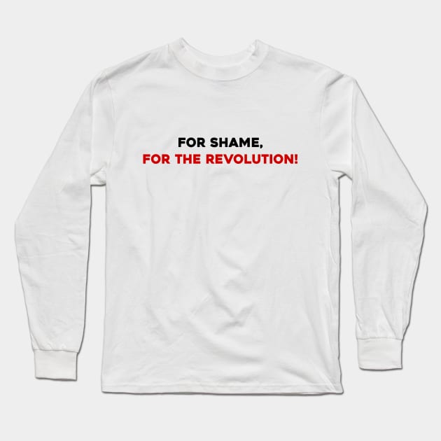 For Shame, For the Revolution! Long Sleeve T-Shirt by Solenoid Apparel